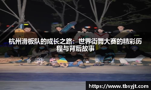 杭州滑板队的成长之路：世界街舞大赛的精彩历程与背后故事